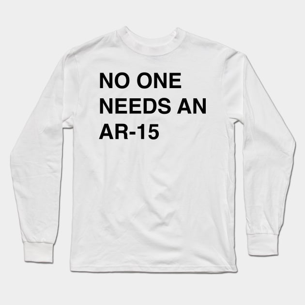 No One Needs An AR-15 - Pro Gun Control T-Shirt Long Sleeve T-Shirt by FeministShirts